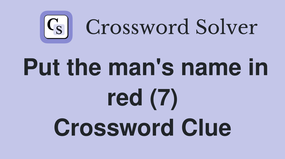 Put the man's name in red (7) Crossword Clue Answers Crossword Solver